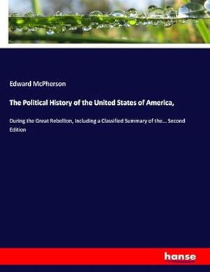 Seller image for The Political History of the United States of America : During the Great Rebellion, Including a Classified Summary of the. Second Edition for sale by AHA-BUCH GmbH