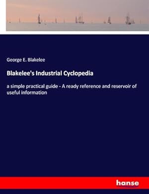 Seller image for Blakelee's Industrial Cyclopedia : a simple practical guide - A ready reference and reservoir of useful information for sale by AHA-BUCH GmbH