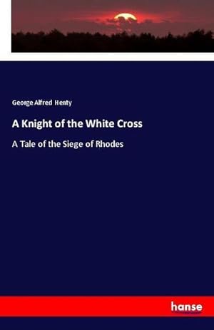 Seller image for A Knight of the White Cross : A Tale of the Siege of Rhodes for sale by AHA-BUCH GmbH