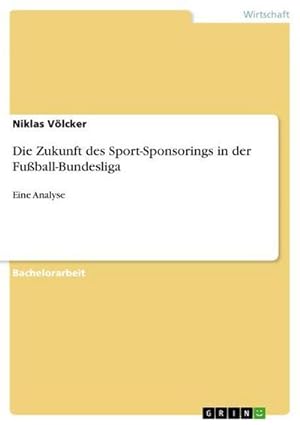 Bild des Verkufers fr Die Zukunft des Sport-Sponsorings in der Fuball-Bundesliga : Eine Analyse zum Verkauf von AHA-BUCH GmbH