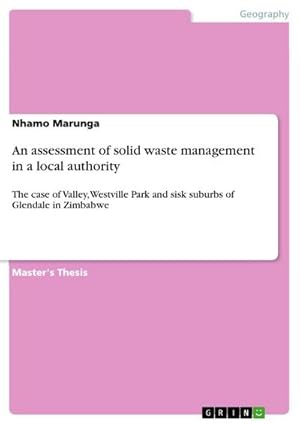 Bild des Verkufers fr An assessment of solid waste management in a local authority : The case of Valley, Westville Park and sisk suburbs of Glendale in Zimbabwe zum Verkauf von AHA-BUCH GmbH