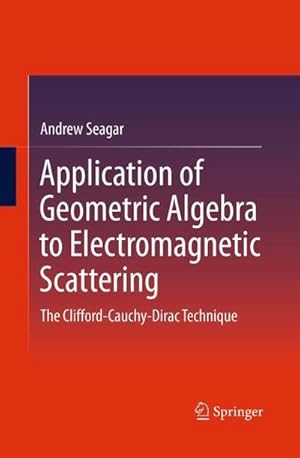 Bild des Verkufers fr Application of Geometric Algebra to Electromagnetic Scattering : The Clifford-Cauchy-Dirac Technique zum Verkauf von AHA-BUCH GmbH