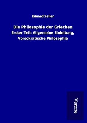 Imagen del vendedor de Die Philosophie der Griechen : Erster Teil: Allgemeine Einleitung, Vorsokratische Philosophie a la venta por AHA-BUCH GmbH