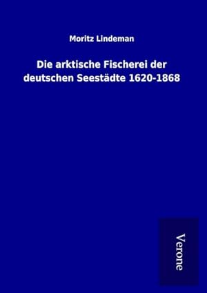 Bild des Verkufers fr Die arktische Fischerei der deutschen Seestdte 1620-1868 zum Verkauf von AHA-BUCH GmbH