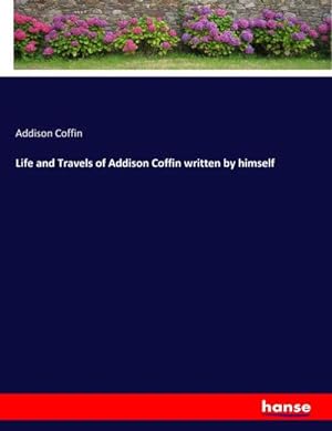 Seller image for Life and Travels of Addison Coffin written by himself for sale by AHA-BUCH GmbH