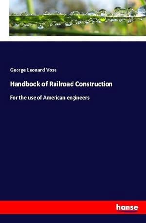 Imagen del vendedor de Handbook of Railroad Construction : For the use of American engineers a la venta por AHA-BUCH GmbH