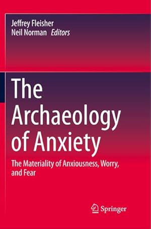 Imagen del vendedor de The Archaeology of Anxiety : The Materiality of Anxiousness, Worry, and Fear a la venta por AHA-BUCH GmbH