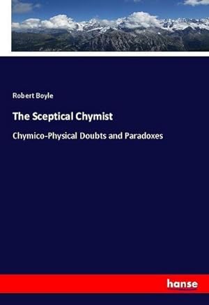 Imagen del vendedor de The Sceptical Chymist : Chymico-Physical Doubts and Paradoxes a la venta por AHA-BUCH GmbH