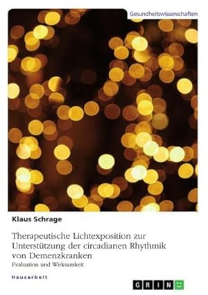 Bild des Verkufers fr Therapeutische Lichtexposition zur Untersttzung der circadianen Rhythmik von Demenzkranken. Evaluation und Wirksamkeit zum Verkauf von AHA-BUCH GmbH