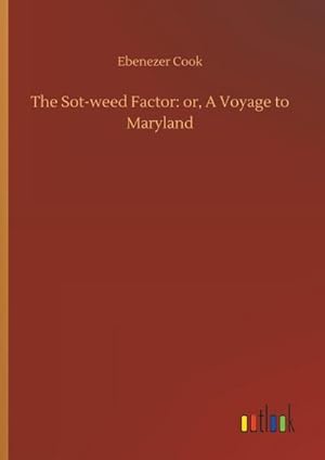 Imagen del vendedor de The Sot-weed Factor: or, A Voyage to Maryland a la venta por AHA-BUCH GmbH