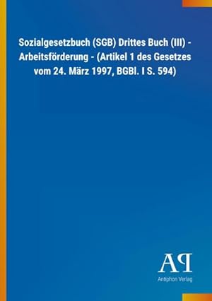 Bild des Verkufers fr Sozialgesetzbuch (SGB) Drittes Buch (III) - Arbeitsfrderung - (Artikel 1 des Gesetzes vom 24. Mrz 1997, BGBl. I S. 594) zum Verkauf von AHA-BUCH GmbH