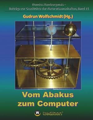 Vom Abakus zum Computer - Geschichte der Rechentechnik, Teil 1 : Begleitbuch zur Ausstellung, 2015-...