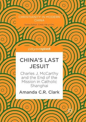 Bild des Verkufers fr Chinas Last Jesuit : Charles J. McCarthy and the End of the Mission in Catholic Shanghai zum Verkauf von AHA-BUCH GmbH