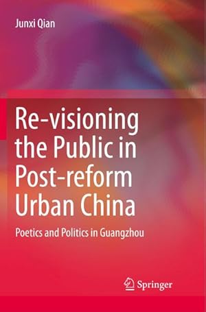 Seller image for Re-visioning the Public in Post-reform Urban China : Poetics and Politics in Guangzhou for sale by AHA-BUCH GmbH