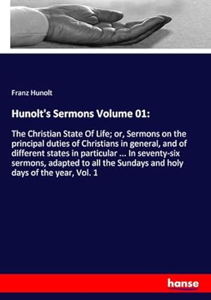 Imagen del vendedor de Hunolt's Sermons Volume 01: : The Christian State Of Life; or, Sermons on the principal duties of Christians in general, and of different states in particular . In seventy-six sermons, adapted to all the Sundays and holy days of the year, Vol. 1 a la venta por AHA-BUCH GmbH