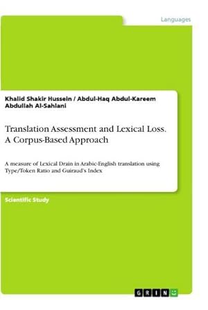 Bild des Verkufers fr Translation Assessment and Lexical Loss. A Corpus-Based Approach : A measure of Lexical Drain in Arabic-English translation using Type/Token Ratio and Guirauds Index zum Verkauf von AHA-BUCH GmbH
