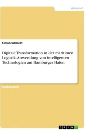 Bild des Verkufers fr Digitale Transformation in der maritimen Logistik. Anwendung von intelligenten Technologien am Hamburger Hafen zum Verkauf von AHA-BUCH GmbH