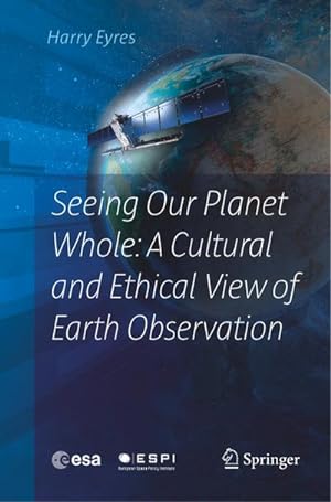 Bild des Verkufers fr Seeing Our Planet Whole: A Cultural and Ethical View of Earth Observation zum Verkauf von AHA-BUCH GmbH