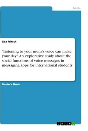 Bild des Verkufers fr Listening to your mums voice can make your day". An explorative study about the social functions of voice messages in messaging apps for international students zum Verkauf von AHA-BUCH GmbH