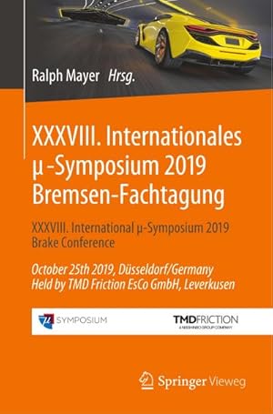 Bild des Verkufers fr XXXVIII. Internationales -Symposium 2019 Bremsen-Fachtagung : XXXVIII. International -Symposium 2019 Brake Conference October 25th 2019, Dsseldorf/Germany Held by TMD Friction EsCo GmbH, Leverkusen zum Verkauf von AHA-BUCH GmbH