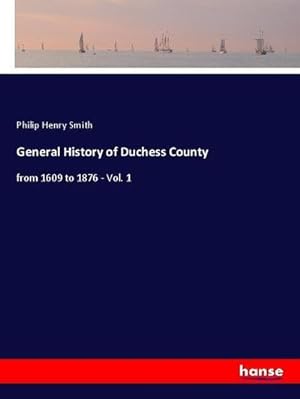 Imagen del vendedor de General History of Duchess County : from 1609 to 1876 - Vol. 1 a la venta por AHA-BUCH GmbH