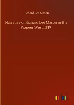 Bild des Verkufers fr Narrative of Richard Lee Mason in the Pioneer West, 1819 zum Verkauf von AHA-BUCH GmbH