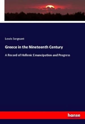 Immagine del venditore per Greece in the Nineteenth Century : A Record of Hellenic Emancipation and Progress venduto da AHA-BUCH GmbH