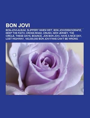 Immagine del venditore per Bon Jovi : Bon-Jovi-Album, Slippery When Wet, Bon Jovi/Diskografie, Keep the Faith, Cross Road, Crush, New Jersey, The Circle, These Days, Bounce, Jon Bon Jovi, Have a Nice Day, Lost Highway, 100,000,000 Bon Jovi Fans Cant Be Wrong venduto da AHA-BUCH GmbH