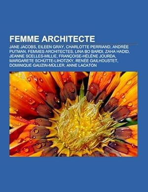 Imagen del vendedor de Femme architecte : Jane Jacobs, Eileen Gray, Charlotte Perriand, Andre Putman, Femmes architectes, Lina Bo Bardi, Zaha Hadid, Jeanne Scelles-Millie, Franoise-Hlne Jourda, Margarete Schtte-Lihotzky, Rene Gailhoustet, Dominique Gauzin-Mller a la venta por AHA-BUCH GmbH