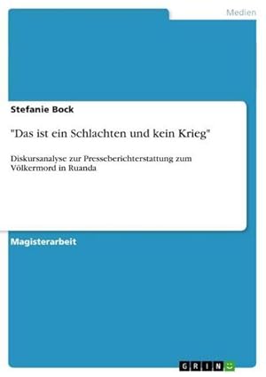 Bild des Verkufers fr Das ist ein Schlachten und kein Krieg" : Diskursanalyse zur Presseberichterstattung zum Vlkermord in Ruanda zum Verkauf von AHA-BUCH GmbH