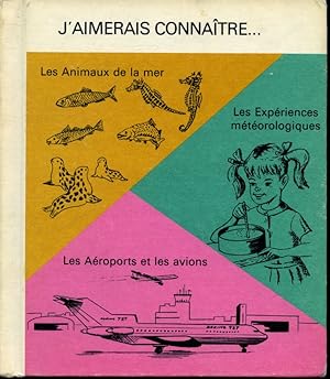 Seller image for J'aimerais connatre Vol. 11 : Les animaux de la mer / Les expriences mtorologiques / Les Aroports et les avions for sale by Librairie Le Nord