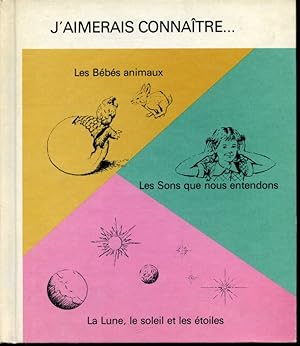 Image du vendeur pour J'aimerais connatre Vol. 1 : Les bbs animaux - Les sons que nous entendons - La Lune, le soleil et les toiles mis en vente par Librairie Le Nord