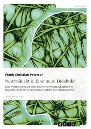 Seller image for Neurodidaktik. Eine neue Didaktik? : Eine Untersuchung zu einer neurowissenschaftlich geleiteten Didaktik sowie ein vergleichender Exkurs zum Behaviorismus for sale by AHA-BUCH GmbH