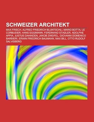 Seller image for Schweizer Architekt : Max Frisch, Alfred Friedrich Bluntschli, Mario Botta, Le Corbusier, Hans Eggimann, Ferdinand Stadler, Adolphe Appia, Justus Dahinden, Jakob Zweifel, Giovanni Domenico Barbieri, Erwin Friedrich Baumann, Max Bill, Otto Rudolf Salvisberg for sale by AHA-BUCH GmbH