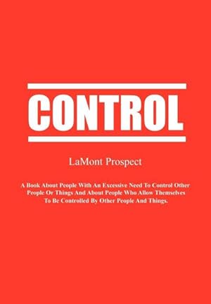Seller image for Control : A Book About People with an Excessive Need to Control Other People or Things and About People Who Allow Themselves to Be Controlleld by Other People and Things for sale by AHA-BUCH GmbH