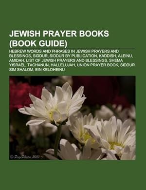 Seller image for Jewish prayer books (Book Guide) : Hebrew words and phrases in Jewish prayers and blessings, Siddur, Siddur by publication, Kaddish, Aleinu, Amidah, List of Jewish prayers and blessings, Shema Yisrael, Tachanun, Hallelujah, Union Prayer Book, Siddur Sim Shalom for sale by AHA-BUCH GmbH