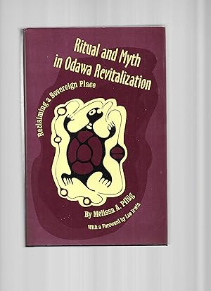 RITUAL AND MYTH IN ODAWA REVITALIZATION: Reclaiming A Sovereign Place. Foreword By Lee Irwin