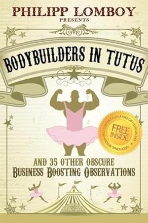 Immagine del venditore per Bodybuilders in Tutus : and 35 Other Obscure Business-Boosting Observations venduto da AHA-BUCH GmbH