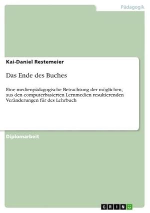 Bild des Verkufers fr Das Ende des Buches : Eine medienpdagogische Betrachtung der mglichen, aus den computerbasierten Lernmedien resultierenden Vernderungen fr des Lehrbuch zum Verkauf von AHA-BUCH GmbH