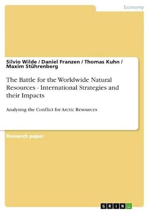 Imagen del vendedor de The Battle for the Worldwide Natural Resources - International Strategies and their Impacts : Analysing the Conflict for Arctic Resources a la venta por AHA-BUCH GmbH