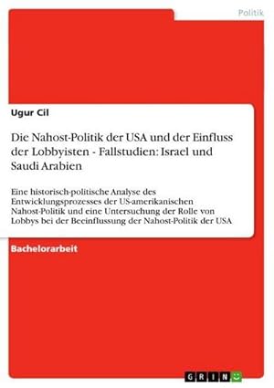 Bild des Verkufers fr Die Nahost-Politik der USA und der Einfluss der Lobbyisten - Fallstudien: Israel und Saudi Arabien : Eine historisch-politische Analyse des Entwicklungsprozesses der US-amerikanischen Nahost-Politik und eine Untersuchung der Rolle von Lobbys bei der Beeinflussung der Nahost-Politik der USA zum Verkauf von AHA-BUCH GmbH