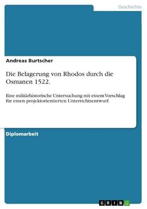 Seller image for Die Belagerung von Rhodos durch die Osmanen 1522. : Eine militrhistorische Untersuchung mit einem Vorschlag fr einen projektorientierten Unterrichtsentwurf. for sale by AHA-BUCH GmbH