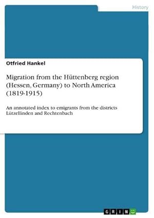 Seller image for Migration from the Httenberg region (Hessen, Germany) to North America (1819-1915) : An annotated index to emigrants from the districts Ltzellinden and Rechtenbach for sale by AHA-BUCH GmbH