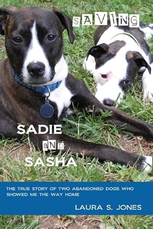 Imagen del vendedor de Saving Sadie and Sasha : The true story of two abandoned dogs who showed me the way home. a la venta por AHA-BUCH GmbH