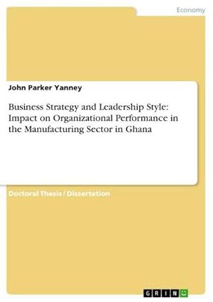 Bild des Verkufers fr Business Strategy and Leadership Style: Impact on Organizational Performance in the Manufacturing Sector in Ghana zum Verkauf von AHA-BUCH GmbH