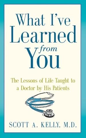 Seller image for What I've Learned from You : The Lessons of Life Taught to a Doctor by His Patients for sale by AHA-BUCH GmbH