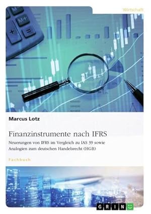 Immagine del venditore per Finanzinstrumente nach IFRS. Neuerungen von IFRS im Vergleich zu IAS 39 sowie Analogien zum deutschen Handelsrecht (HGB) venduto da AHA-BUCH GmbH