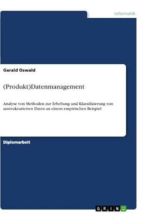 Bild des Verkufers fr (Produkt)Datenmanagement : Analyse von Methoden zur Erhebung und Klassifizierung von unstrukturierten Daten an einem empirischen Beispiel zum Verkauf von AHA-BUCH GmbH