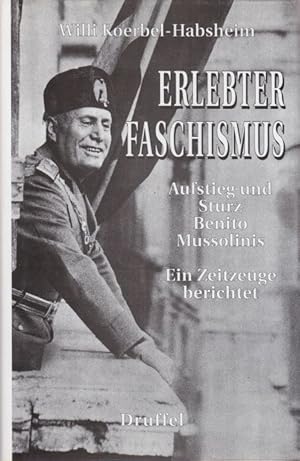 Erlebter Faschismus. Aufstieg und Sturz Benito Mussolinis. Ein Zeitzeuge berichtet.