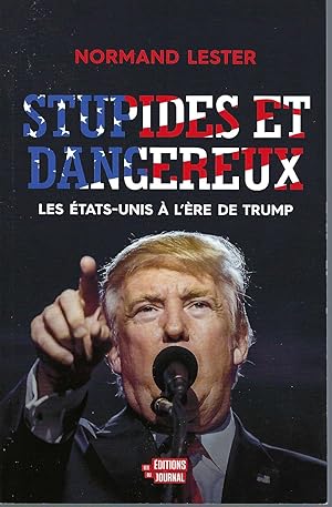 Stupides Et Dangereux - Les Etats-Unis À L'Ère De Trump